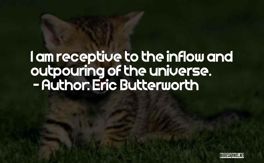 Eric Butterworth Quotes: I Am Receptive To The Inflow And Outpouring Of The Universe.