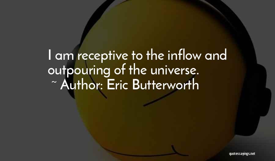 Eric Butterworth Quotes: I Am Receptive To The Inflow And Outpouring Of The Universe.