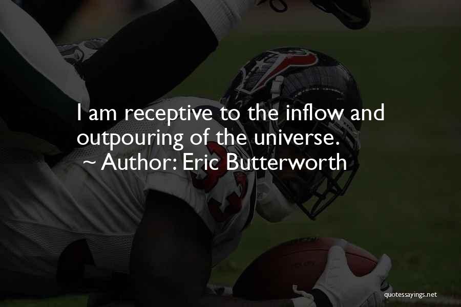Eric Butterworth Quotes: I Am Receptive To The Inflow And Outpouring Of The Universe.
