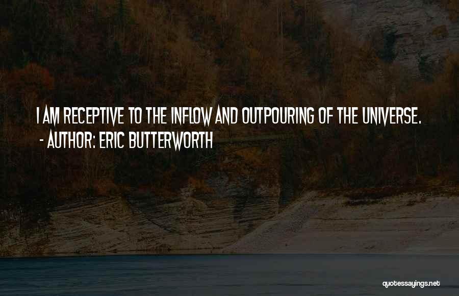 Eric Butterworth Quotes: I Am Receptive To The Inflow And Outpouring Of The Universe.