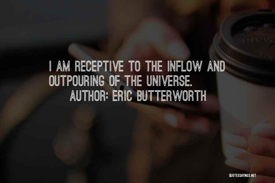 Eric Butterworth Quotes: I Am Receptive To The Inflow And Outpouring Of The Universe.
