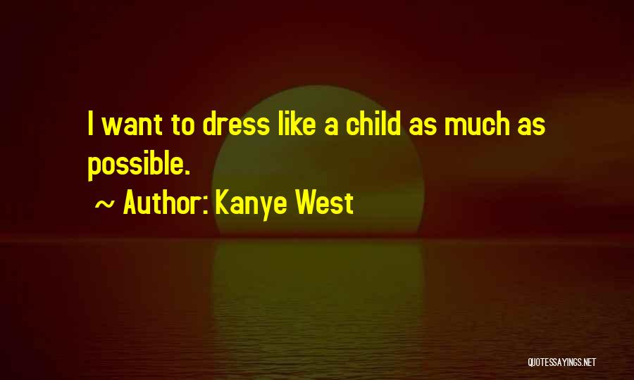 Kanye West Quotes: I Want To Dress Like A Child As Much As Possible.