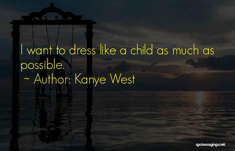 Kanye West Quotes: I Want To Dress Like A Child As Much As Possible.