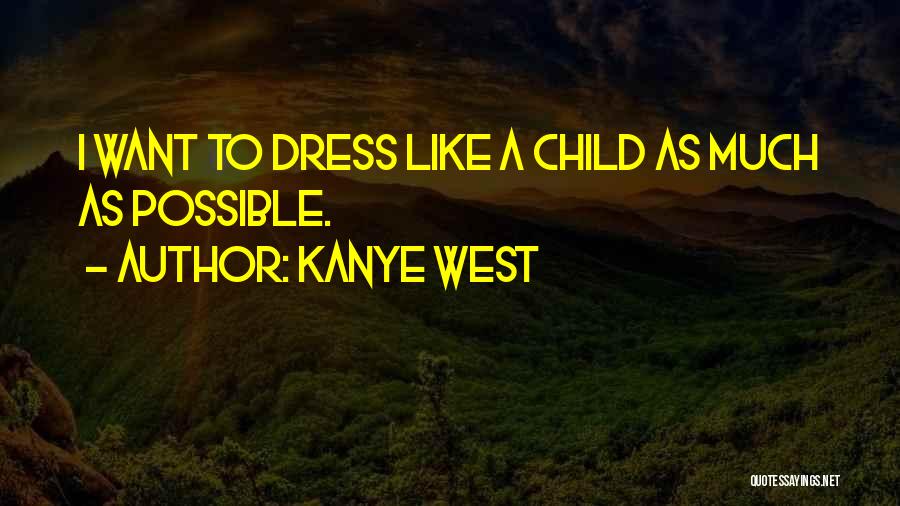 Kanye West Quotes: I Want To Dress Like A Child As Much As Possible.