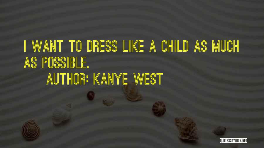 Kanye West Quotes: I Want To Dress Like A Child As Much As Possible.