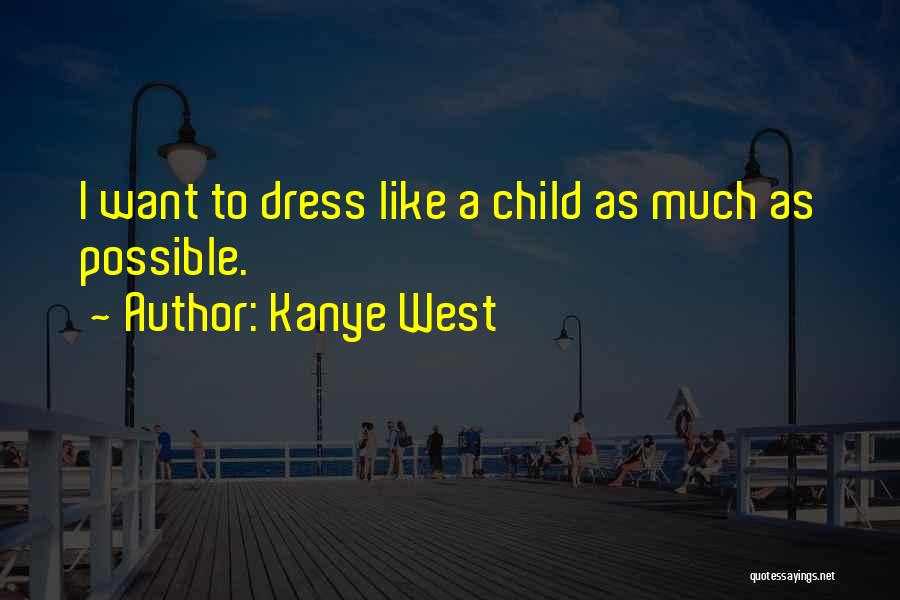 Kanye West Quotes: I Want To Dress Like A Child As Much As Possible.