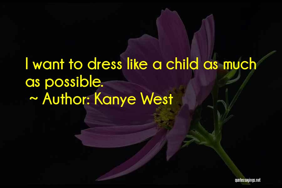Kanye West Quotes: I Want To Dress Like A Child As Much As Possible.
