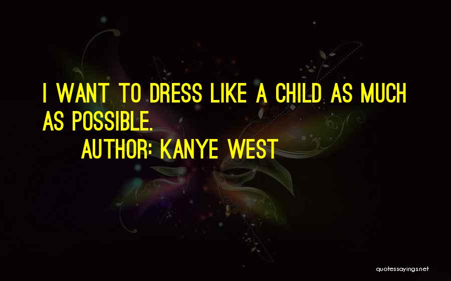 Kanye West Quotes: I Want To Dress Like A Child As Much As Possible.