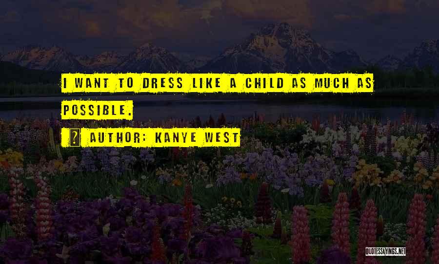Kanye West Quotes: I Want To Dress Like A Child As Much As Possible.