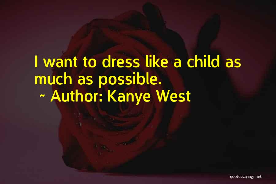 Kanye West Quotes: I Want To Dress Like A Child As Much As Possible.