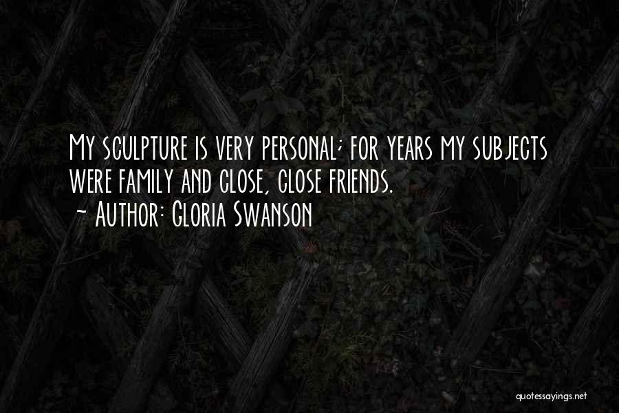 Gloria Swanson Quotes: My Sculpture Is Very Personal; For Years My Subjects Were Family And Close, Close Friends.
