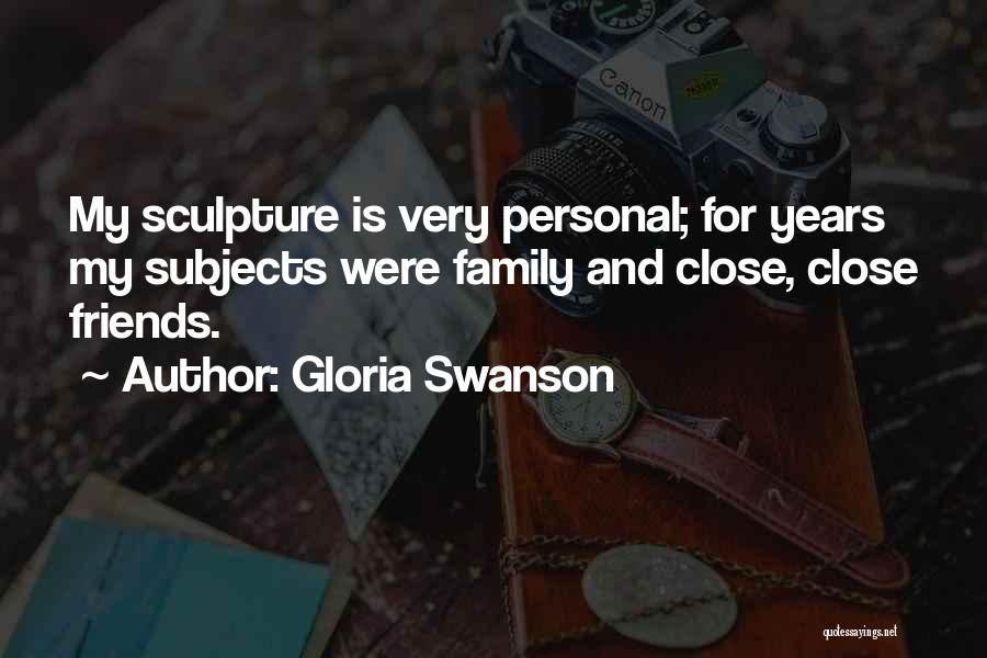 Gloria Swanson Quotes: My Sculpture Is Very Personal; For Years My Subjects Were Family And Close, Close Friends.