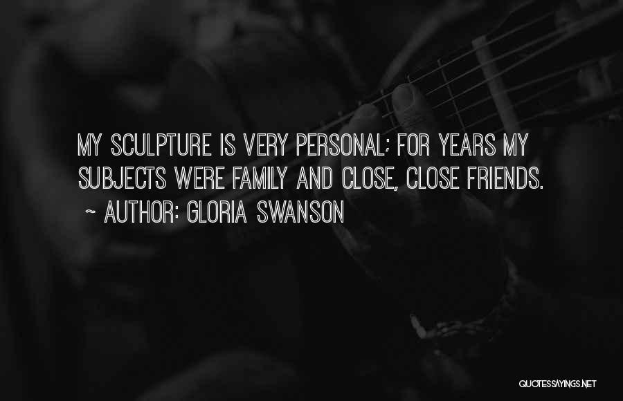 Gloria Swanson Quotes: My Sculpture Is Very Personal; For Years My Subjects Were Family And Close, Close Friends.