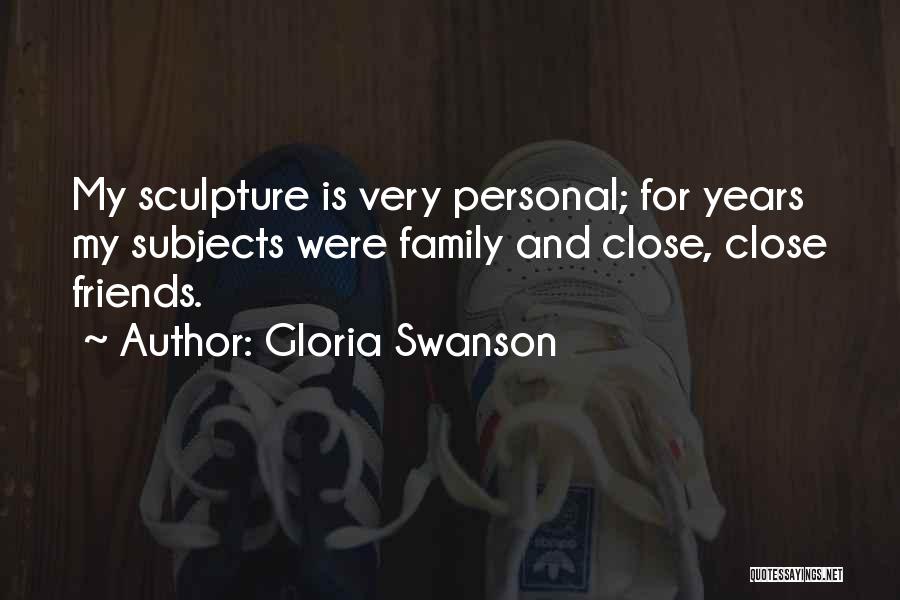 Gloria Swanson Quotes: My Sculpture Is Very Personal; For Years My Subjects Were Family And Close, Close Friends.