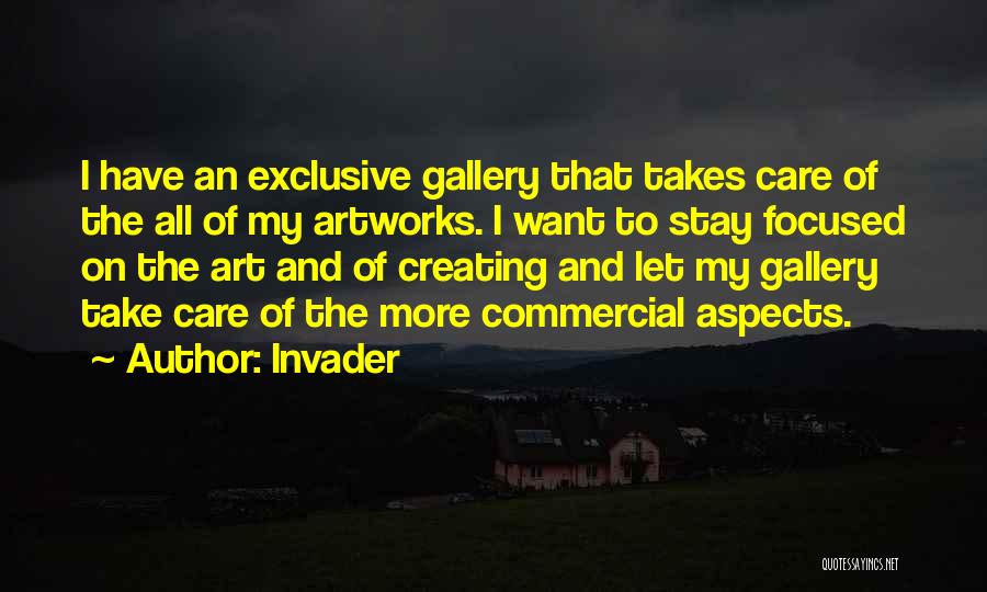 Invader Quotes: I Have An Exclusive Gallery That Takes Care Of The All Of My Artworks. I Want To Stay Focused On