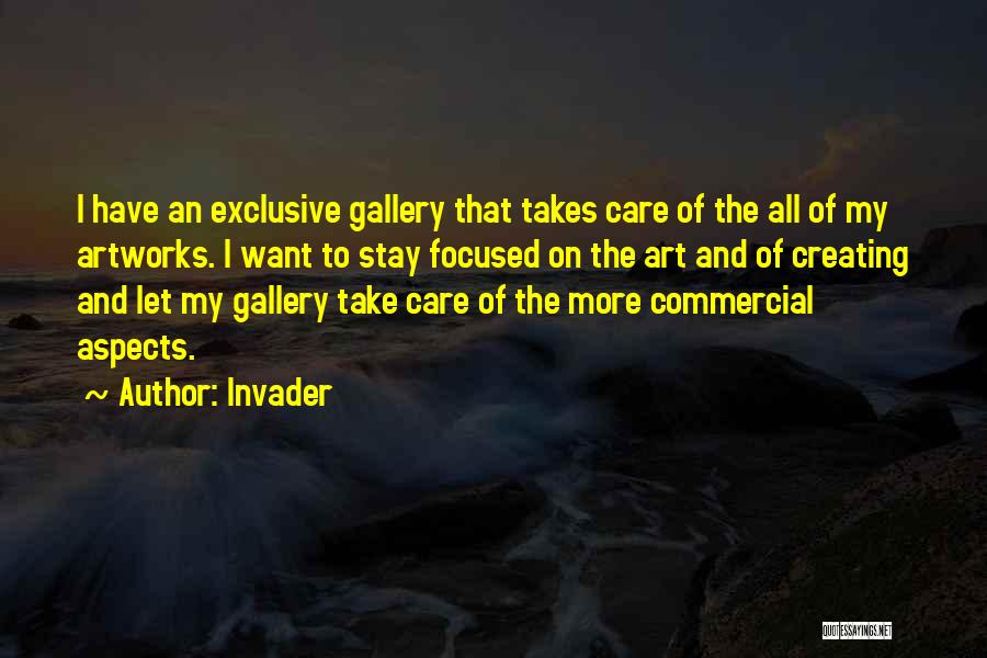 Invader Quotes: I Have An Exclusive Gallery That Takes Care Of The All Of My Artworks. I Want To Stay Focused On