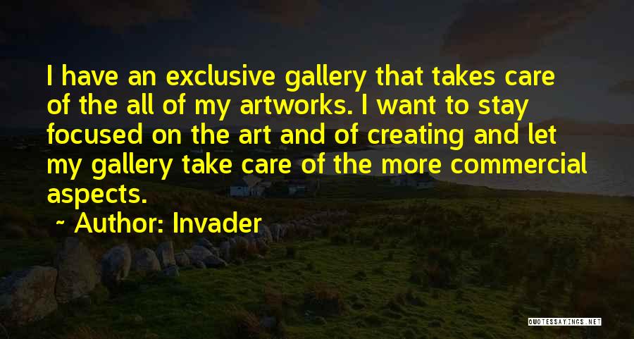 Invader Quotes: I Have An Exclusive Gallery That Takes Care Of The All Of My Artworks. I Want To Stay Focused On