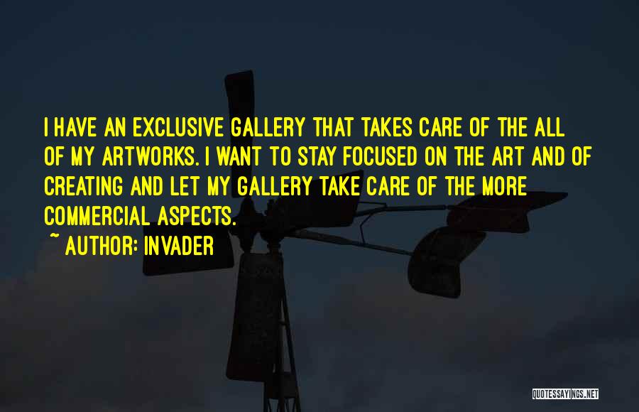 Invader Quotes: I Have An Exclusive Gallery That Takes Care Of The All Of My Artworks. I Want To Stay Focused On