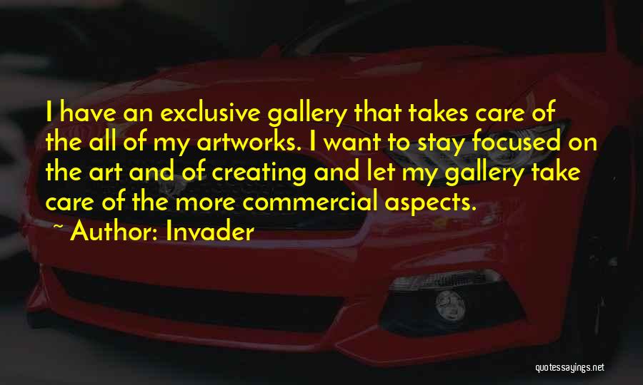 Invader Quotes: I Have An Exclusive Gallery That Takes Care Of The All Of My Artworks. I Want To Stay Focused On