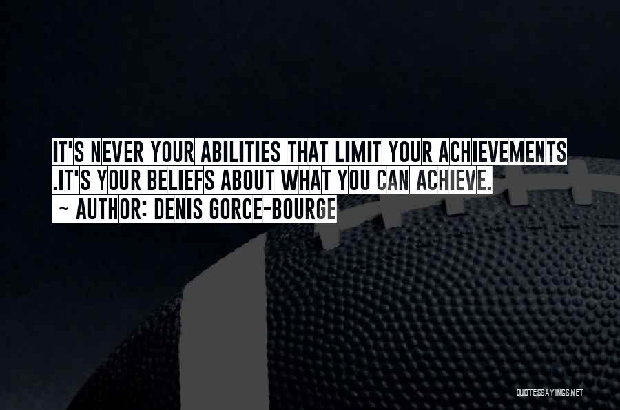 Denis Gorce-Bourge Quotes: It's Never Your Abilities That Limit Your Achievements .it's Your Beliefs About What You Can Achieve.