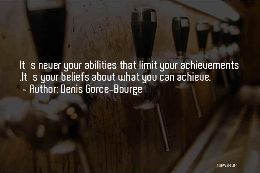 Denis Gorce-Bourge Quotes: It's Never Your Abilities That Limit Your Achievements .it's Your Beliefs About What You Can Achieve.