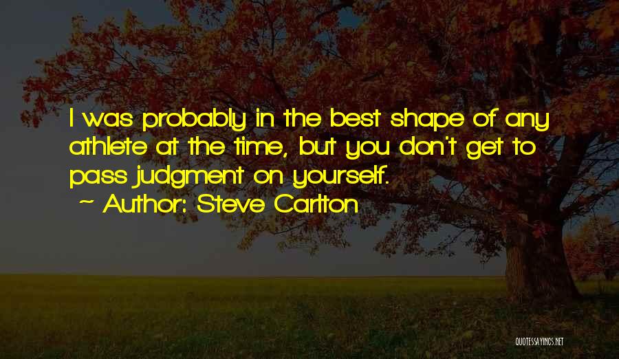 Steve Carlton Quotes: I Was Probably In The Best Shape Of Any Athlete At The Time, But You Don't Get To Pass Judgment