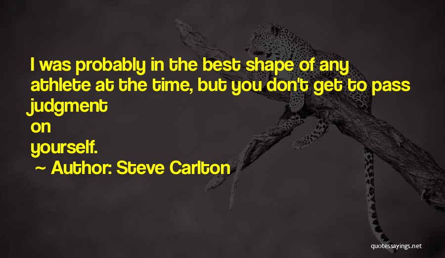 Steve Carlton Quotes: I Was Probably In The Best Shape Of Any Athlete At The Time, But You Don't Get To Pass Judgment