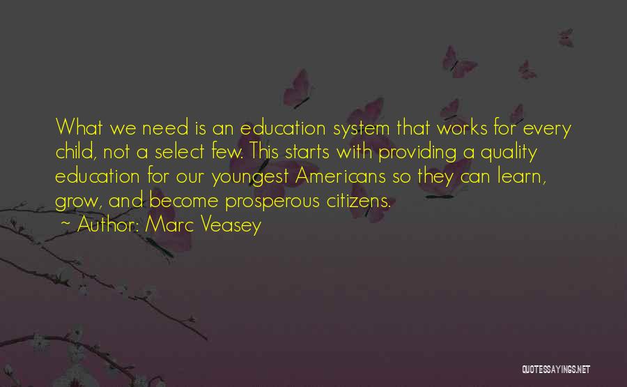 Marc Veasey Quotes: What We Need Is An Education System That Works For Every Child, Not A Select Few. This Starts With Providing
