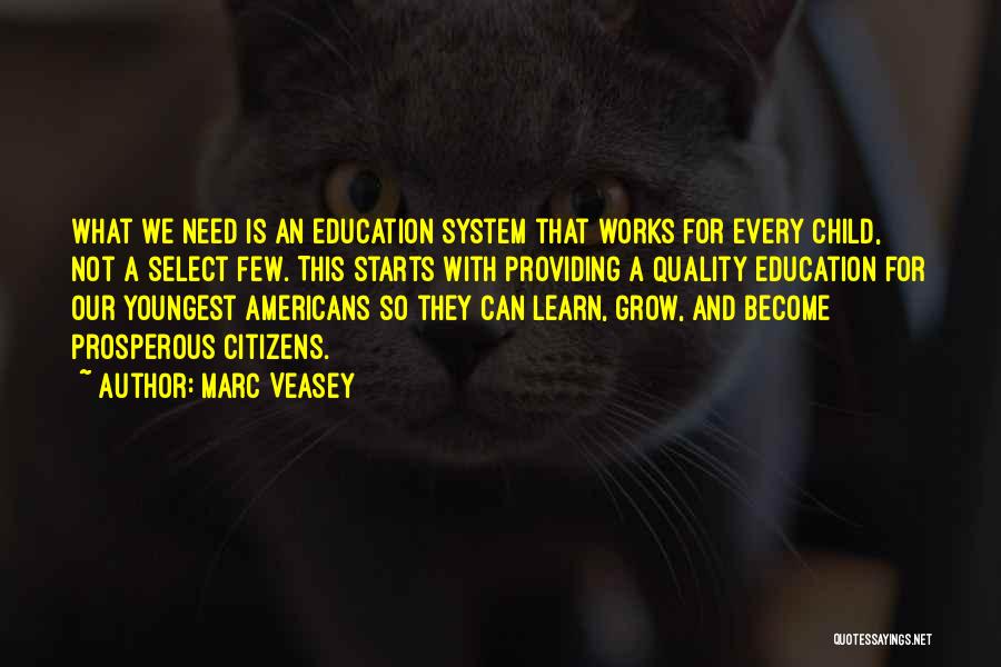 Marc Veasey Quotes: What We Need Is An Education System That Works For Every Child, Not A Select Few. This Starts With Providing