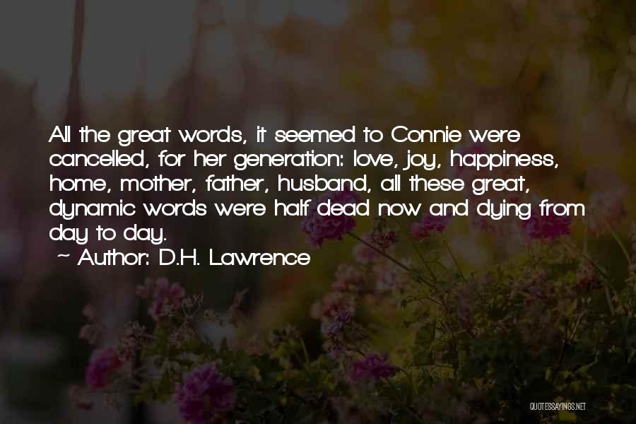 D.H. Lawrence Quotes: All The Great Words, It Seemed To Connie Were Cancelled, For Her Generation: Love, Joy, Happiness, Home, Mother, Father, Husband,