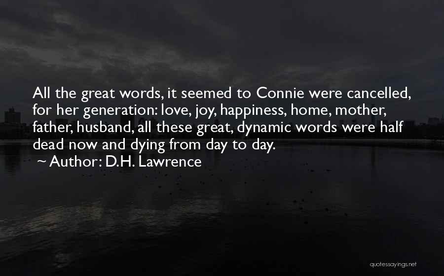 D.H. Lawrence Quotes: All The Great Words, It Seemed To Connie Were Cancelled, For Her Generation: Love, Joy, Happiness, Home, Mother, Father, Husband,