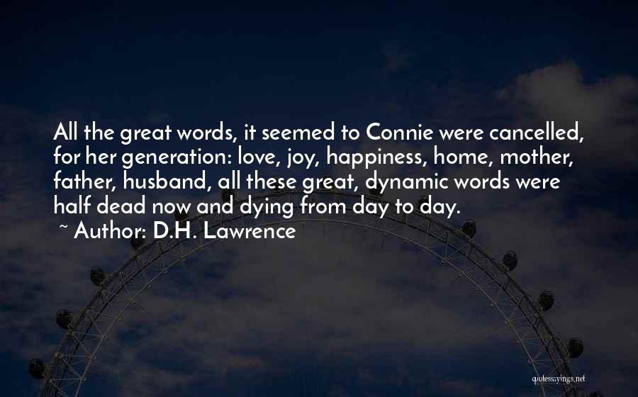 D.H. Lawrence Quotes: All The Great Words, It Seemed To Connie Were Cancelled, For Her Generation: Love, Joy, Happiness, Home, Mother, Father, Husband,