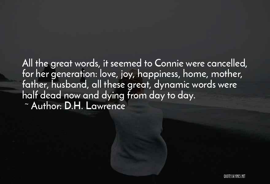 D.H. Lawrence Quotes: All The Great Words, It Seemed To Connie Were Cancelled, For Her Generation: Love, Joy, Happiness, Home, Mother, Father, Husband,