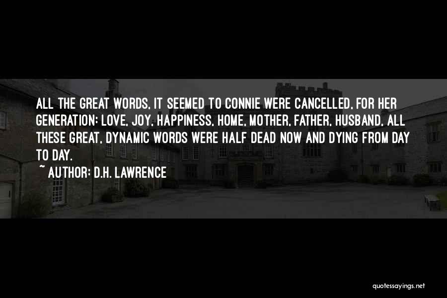 D.H. Lawrence Quotes: All The Great Words, It Seemed To Connie Were Cancelled, For Her Generation: Love, Joy, Happiness, Home, Mother, Father, Husband,