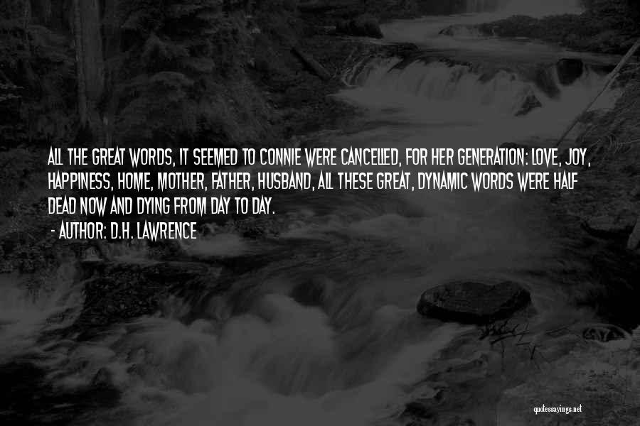 D.H. Lawrence Quotes: All The Great Words, It Seemed To Connie Were Cancelled, For Her Generation: Love, Joy, Happiness, Home, Mother, Father, Husband,