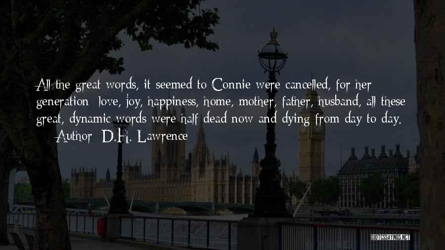 D.H. Lawrence Quotes: All The Great Words, It Seemed To Connie Were Cancelled, For Her Generation: Love, Joy, Happiness, Home, Mother, Father, Husband,