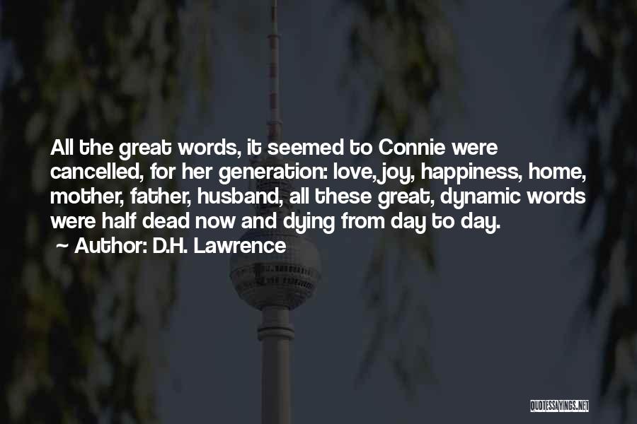 D.H. Lawrence Quotes: All The Great Words, It Seemed To Connie Were Cancelled, For Her Generation: Love, Joy, Happiness, Home, Mother, Father, Husband,