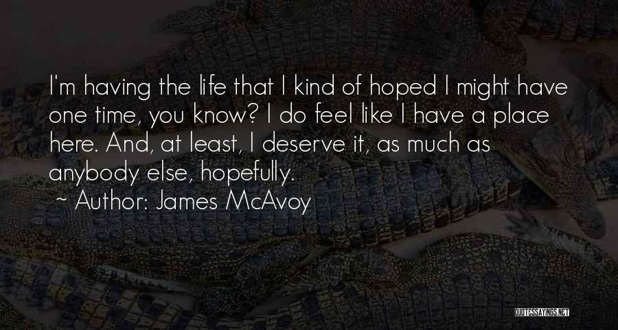 James McAvoy Quotes: I'm Having The Life That I Kind Of Hoped I Might Have One Time, You Know? I Do Feel Like