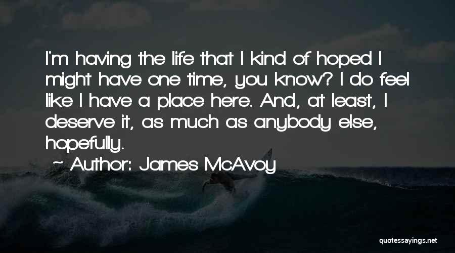 James McAvoy Quotes: I'm Having The Life That I Kind Of Hoped I Might Have One Time, You Know? I Do Feel Like