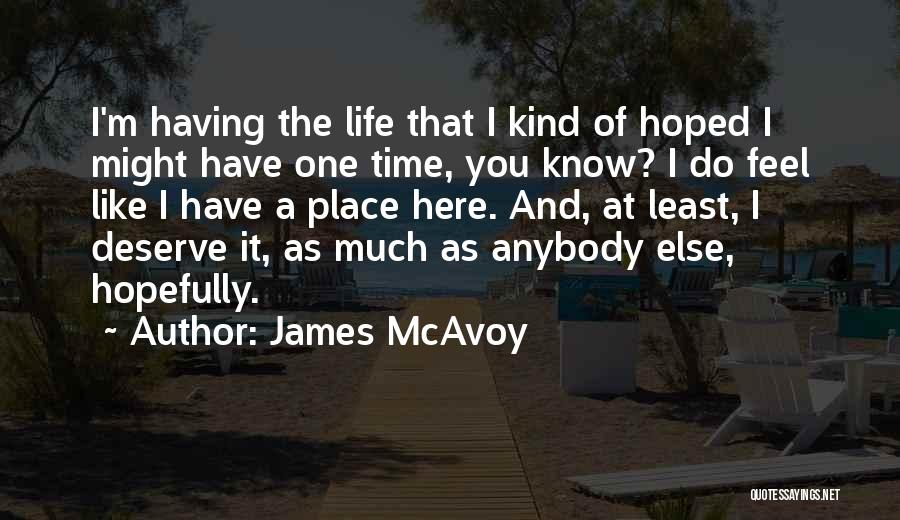 James McAvoy Quotes: I'm Having The Life That I Kind Of Hoped I Might Have One Time, You Know? I Do Feel Like