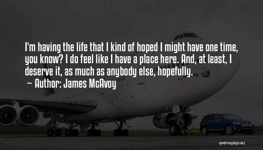 James McAvoy Quotes: I'm Having The Life That I Kind Of Hoped I Might Have One Time, You Know? I Do Feel Like