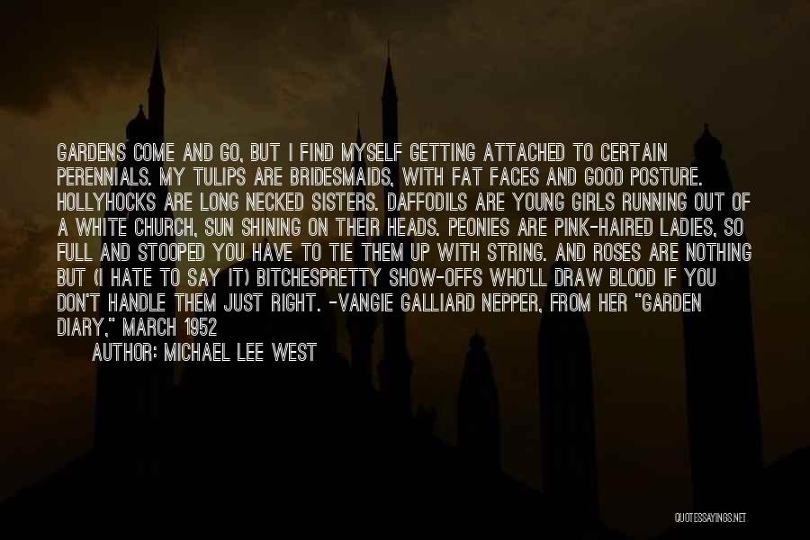 Michael Lee West Quotes: Gardens Come And Go, But I Find Myself Getting Attached To Certain Perennials. My Tulips Are Bridesmaids, With Fat Faces