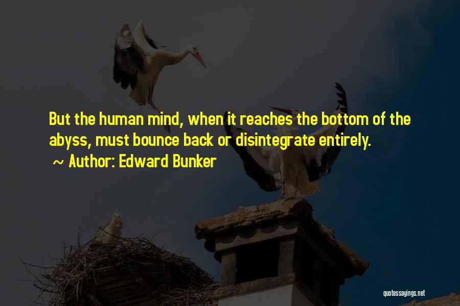 Edward Bunker Quotes: But The Human Mind, When It Reaches The Bottom Of The Abyss, Must Bounce Back Or Disintegrate Entirely.