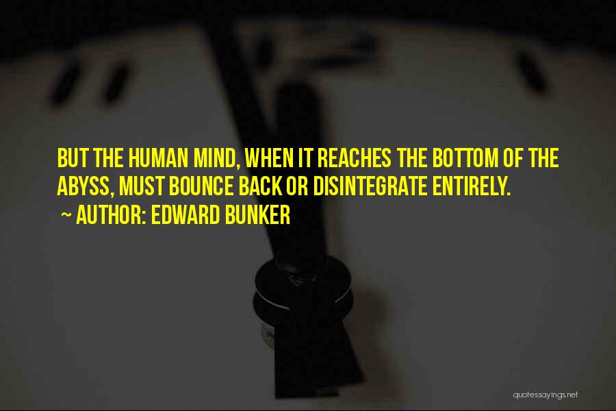 Edward Bunker Quotes: But The Human Mind, When It Reaches The Bottom Of The Abyss, Must Bounce Back Or Disintegrate Entirely.