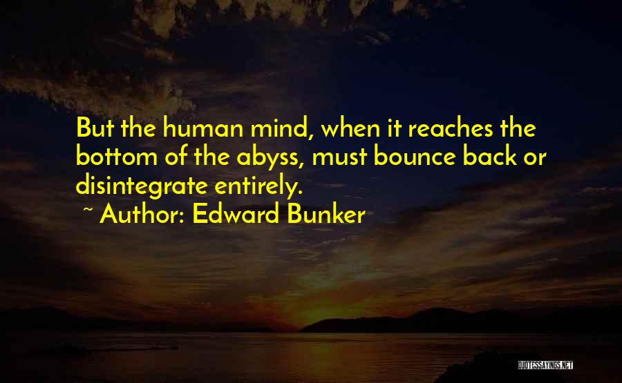 Edward Bunker Quotes: But The Human Mind, When It Reaches The Bottom Of The Abyss, Must Bounce Back Or Disintegrate Entirely.