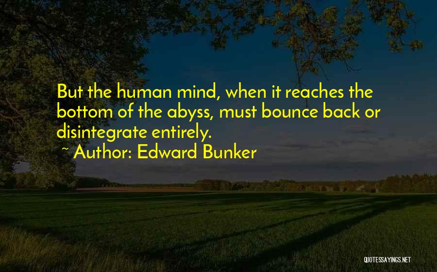 Edward Bunker Quotes: But The Human Mind, When It Reaches The Bottom Of The Abyss, Must Bounce Back Or Disintegrate Entirely.