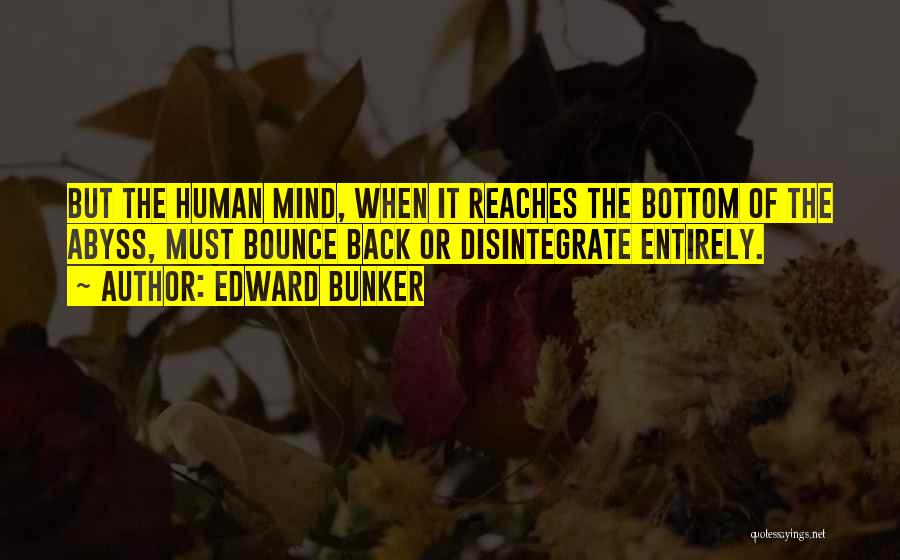 Edward Bunker Quotes: But The Human Mind, When It Reaches The Bottom Of The Abyss, Must Bounce Back Or Disintegrate Entirely.
