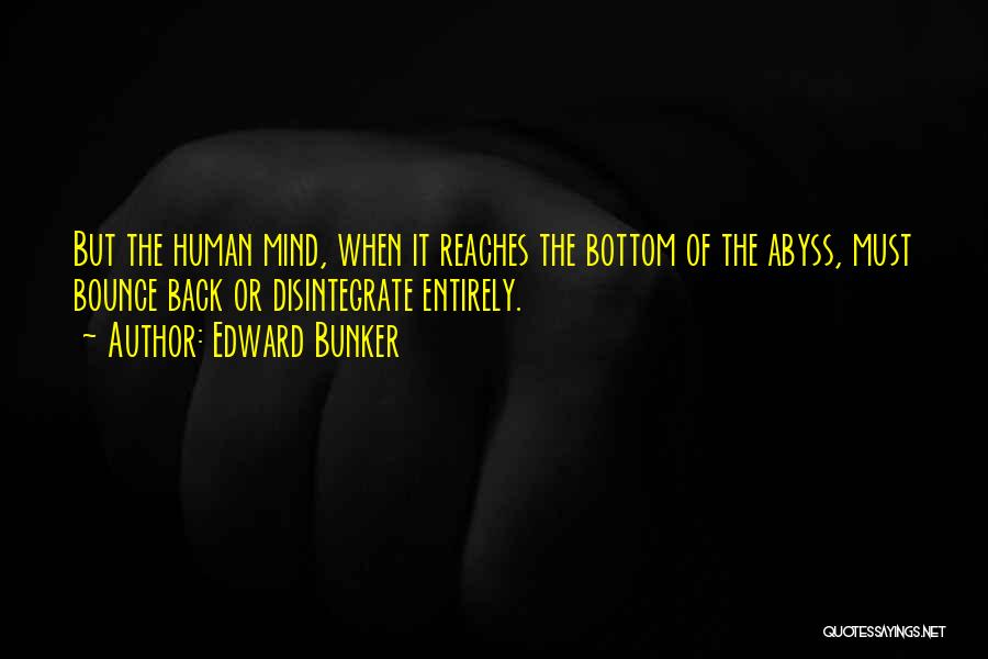 Edward Bunker Quotes: But The Human Mind, When It Reaches The Bottom Of The Abyss, Must Bounce Back Or Disintegrate Entirely.