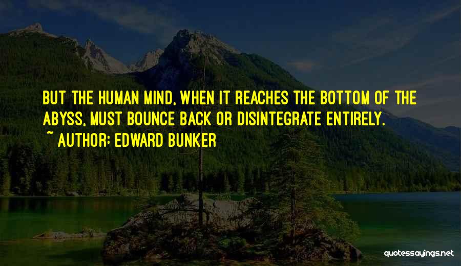 Edward Bunker Quotes: But The Human Mind, When It Reaches The Bottom Of The Abyss, Must Bounce Back Or Disintegrate Entirely.