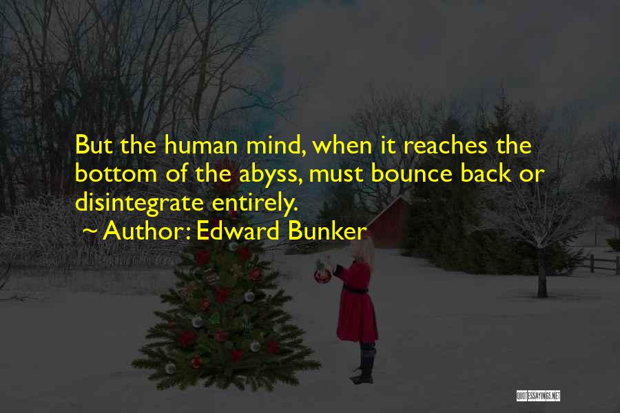 Edward Bunker Quotes: But The Human Mind, When It Reaches The Bottom Of The Abyss, Must Bounce Back Or Disintegrate Entirely.